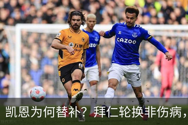 凯恩为何替补？拜仁轮换非伤病，欧冠大戏在后头